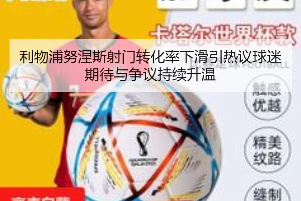 利物浦努涅斯射门转化率下滑引热议球迷期待与争议持续升温